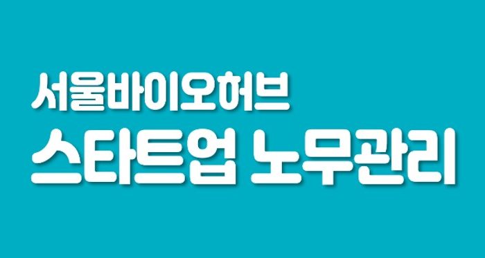 '서울바이오허브' 스타트업 노무관리 역량 강화를 위한 실무교육 개최